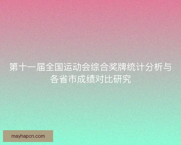 第十一届全国运动会综合奖牌统计分析与各省市成绩对比研究